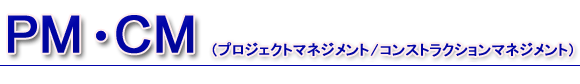 PM・CM （プロジェクトマネジメント/コンストラクションマネジメント）